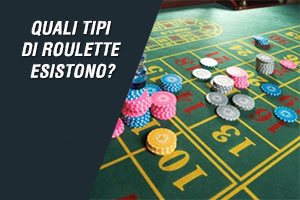 Quali tipi di roulette esistono