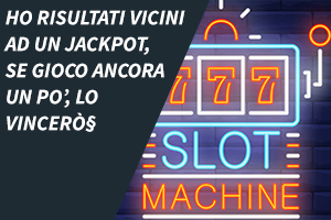 Ho risultati vicini ad un jackpot, se gioco ancora un po’, lo vincerò