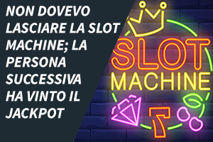 Ho appena vinto un jackpot quindi la slot machine non pagherà più