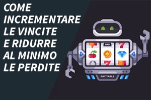 Come incrementare le vincite e ridurre al minimo le perdite