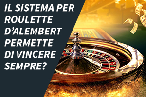 l sistema per roulette D'Alembert permette di vincere sempre