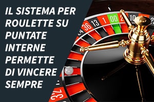 Il sistema per roulette su puntate interne permette di vincere sempre