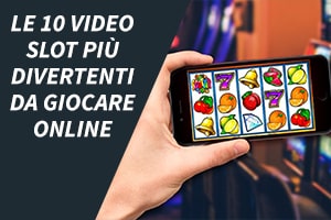 Le 10 video slot più divertenti da giocare online