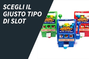 Scegli il giusto tipo di slot