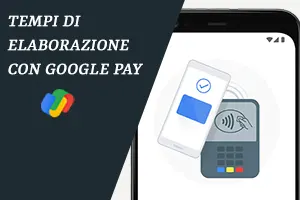 Tempi di elaborazione con Google Pay